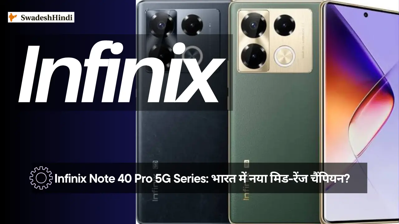 Infinix Note 40 Pro Series भारत में लॉन्च: 5G सेगमेंट में गेम-चेंजर?